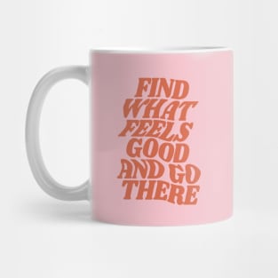 Find What Feels Good and Go There by The Motivated Type in Pink Mug